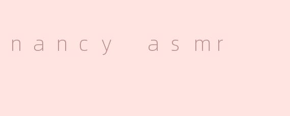 nancy asmr